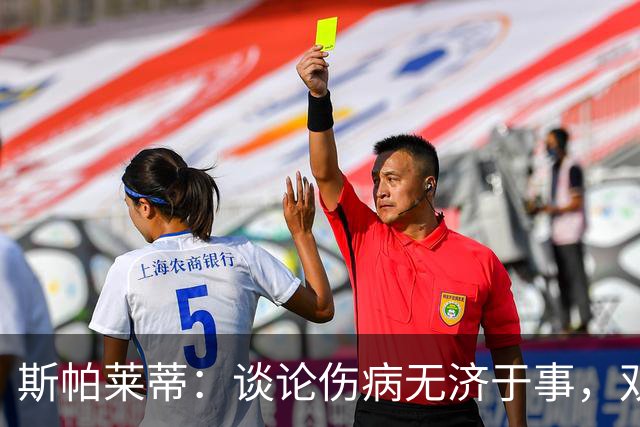 斯帕莱蒂：谈论伤病无济于事，双前锋首发未必是最佳选择
